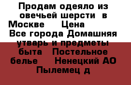 Продам одеяло из овечьей шерсти  в Москве.  › Цена ­ 1 200 - Все города Домашняя утварь и предметы быта » Постельное белье   . Ненецкий АО,Пылемец д.